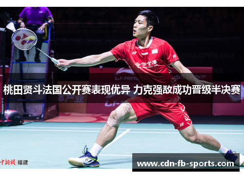 桃田贤斗法国公开赛表现优异 力克强敌成功晋级半决赛